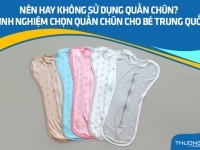 Nên hay không sử dụng quấn chũn? Kinh nghiệm chọn quấn chũn cho bé Trung Quốc