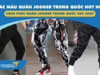 Các mẫu quần jogger Trung Quốc hot hit - Cách phối quần jogger Trung Quốc cực chất