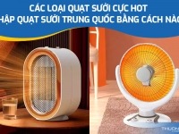 Các loại quạt sưởi cực hot - Nhập quạt sưởi Trung Quốc bằng cách nào?