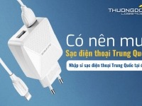 Có nên mua sạc điện thoại Trung Quốc? Nhập sỉ sạc điện thoại Trung Quốc tại đâu?