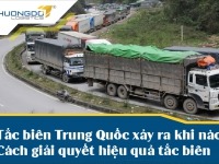 Tắc biên Trung Quốc xảy ra khi nào? Cách giải quyết hiệu quả tắc biên