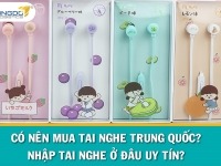 Có nên mua tai nghe Trung Quốc? Nhập tai nghe ở đâu uy tín?