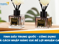 Tinh dầu Trung Quốc - công dụng và cách nhập hàng giá rẻ lợi nhuận cao