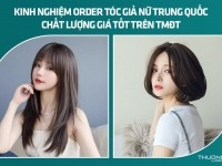 Kinh nghiệm order tóc giả nữ Trung Quốc chất lượng giá tốt trên TMĐT