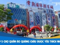 Top 5 chợ quần áo Quảng Châu được yêu thích nhất nửa đầu năm 2024