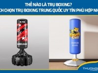 Thế nào là trụ boxing? Cách chọn trụ boxing Trung Quốc uy tín phù hợp nhất