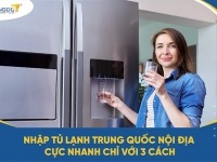 Nhập tủ lạnh Trung Quốc nội địa cực nhanh chỉ với 3 cách