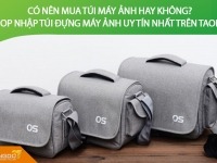 Có nên mua túi máy ảnh hay không? Shop nhập túi đựng máy ảnh uy tín nhất trên Taobao