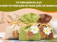 Túi thơm quần áo là gì? Cách nhập túi thơm quần áo Trung Quốc cực nhanh giá rẻ 