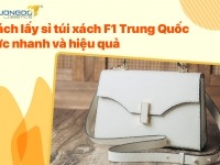 Cách lấy sỉ túi xách F1 Trung Quốc cực nhanh và hiệu quả