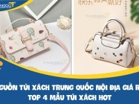 Nguồn túi xách Trung Quốc nội địa giá rẻ - Top 4 mẫu túi xách hot nhất 2024