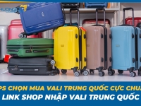 Tips chọn mua vali Trung Quốc cực chuẩn - Link shop nhập vali Trung Quốc cực chất