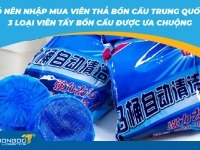 Có nên nhập mua viên thả bồn cầu Trung Quốc? 3 loại viên tẩy bồn cầu được ưa chuộng