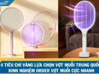 4 tiêu chí vàng lựa chọn vợt muỗi Trung Quốc - Kinh nghiệm order vợt muỗi cực nhanh