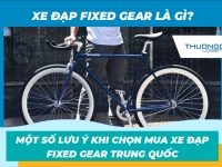 Xe đạp fixed gear là gì? Một số lưu ý khi chọn mua xe đạp fixed gear Trung Quốc