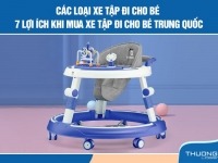 Các loại xe tập đi cho bé - 7 lợi ích khi mua xe tập đi cho bé Trung Quốc