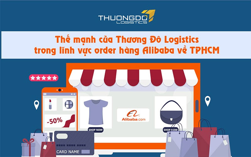 Thế mạnh của Thương Đô Logistics trong lĩnh vực order hàng Alibaba về TPHCM