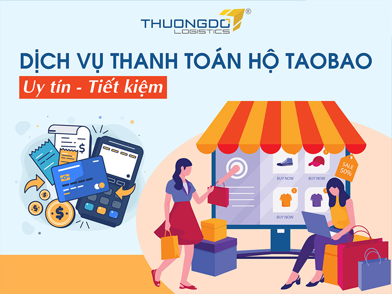 Dịch vụ thanh toán hộ đơn mua hàng trên Taobao của Thương Đô Logistics