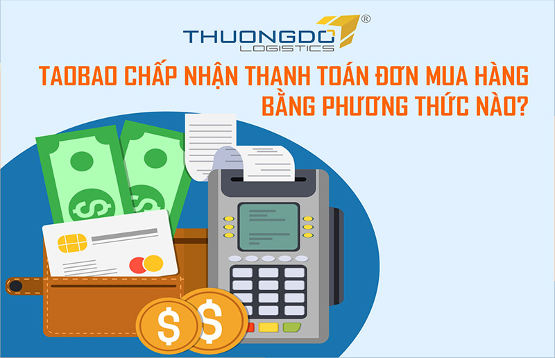 Taobao chấp nhận thanh toán bằng những phương thức nào?