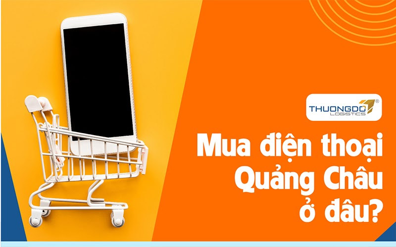 Mua điện thoại Quảng Châu ở đâu?