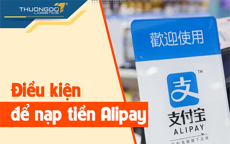 Nạp tiền Alipay cần đáp ứng đủ điều kiện nào?