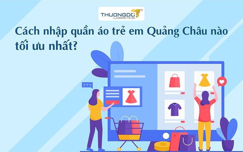 Cách nhập quần áo trẻ em Quảng Châu nào tối ưu nhất?