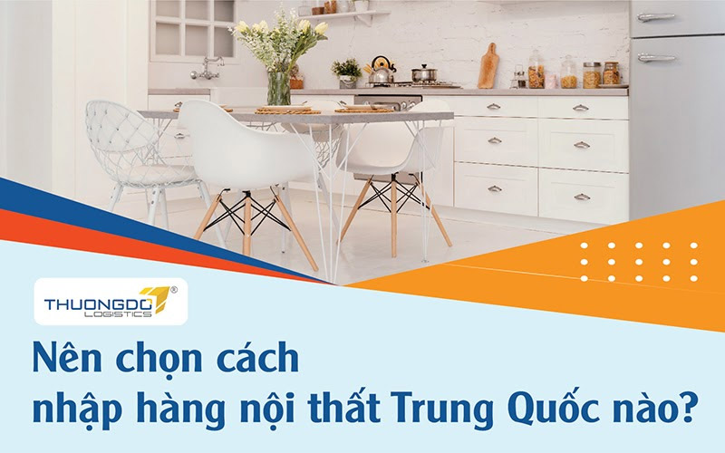 Nên chọn cách nhập hàng nội thất Trung Quốc nào?