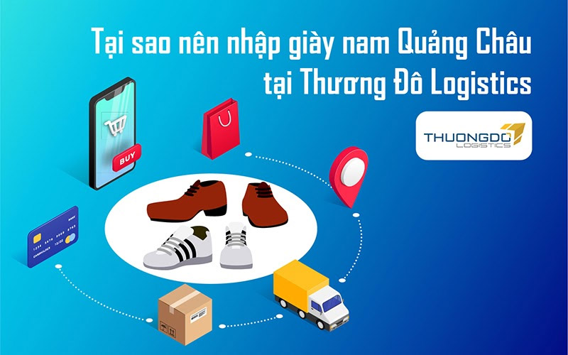 Tại sao nên nhập giày nam Quảng Châu trên tại Thương Đô Logistics
