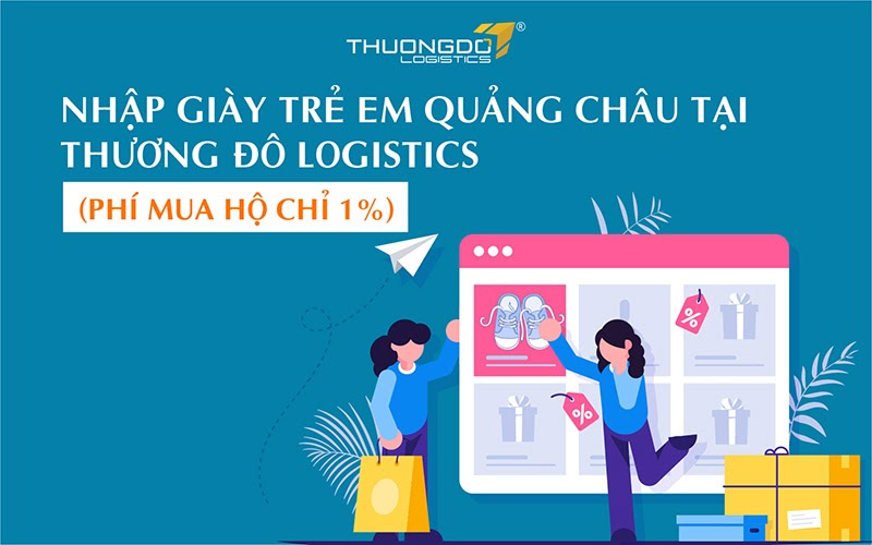 Tại sao nên nhập giày trẻ em Quảng Châu tại Thương Đô Logistics?