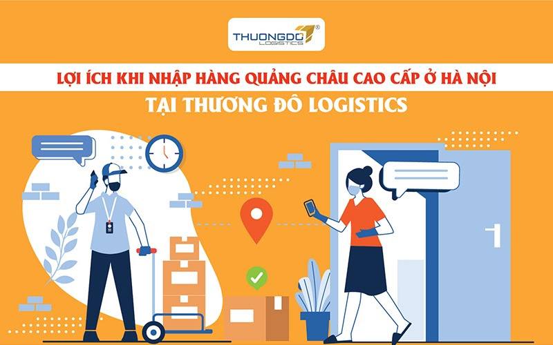 Lợi ích khi nhập hàng Quảng Châu cao cấp ở Hà Nội tại Thương Đô Logistics