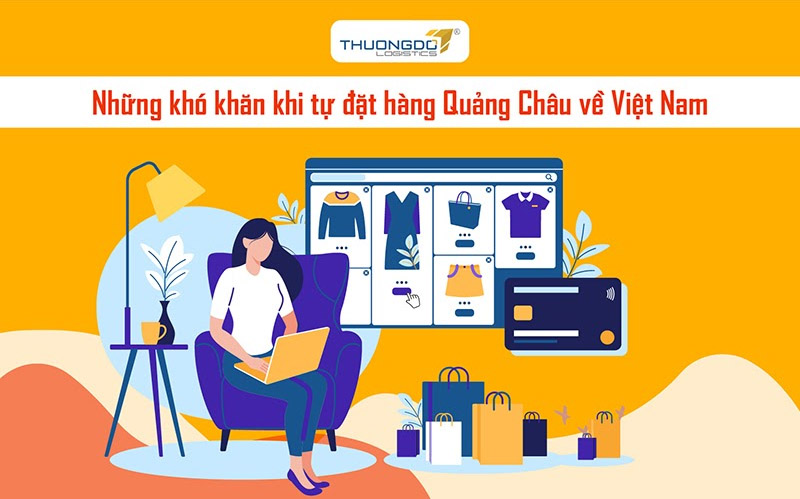 Những khó khăn khi tự đặt hàng Quảng Châu về Việt Nam