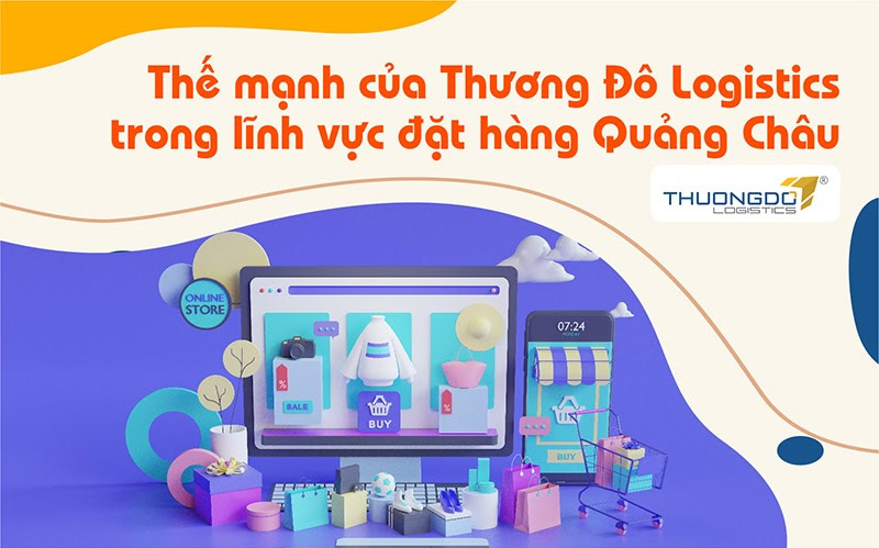  Thế mạnh của Thương Đô Logistics trong lĩnh vực đặt hàng Quảng Châu