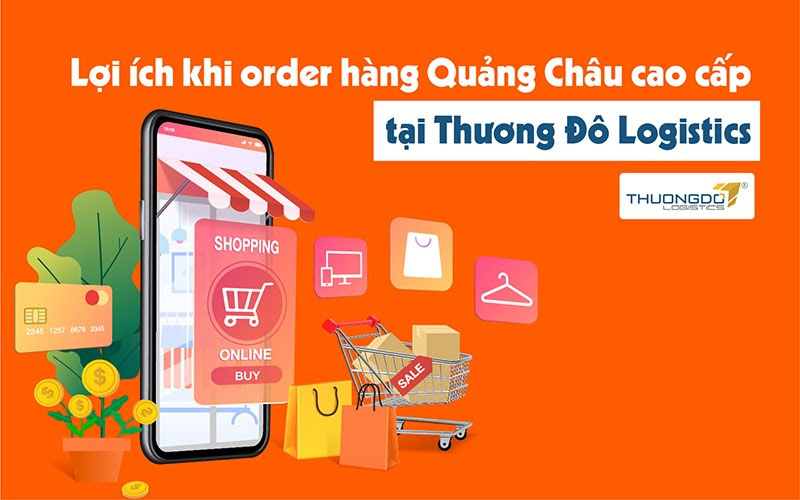 Lợi ích khi order hàng Quảng Châu cao cấp tại Thương Đô Logistics