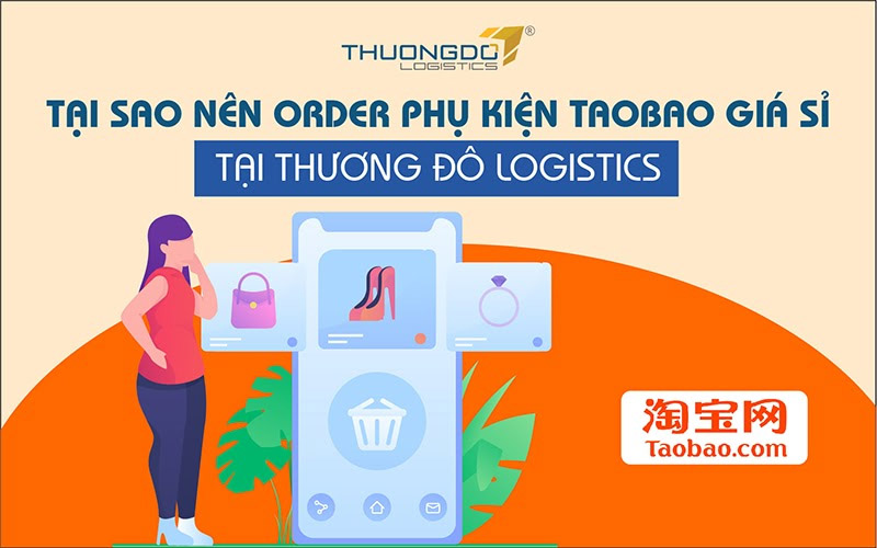  Tại sao nên order Phụ kiện Taobao giá sỉ tại Thương Đô Logistics