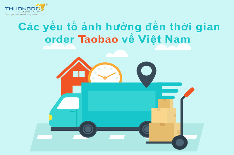 Thời gian order Taobao về Việt nam mất bao lâu ảnh hưởng bởi những yếu tố nào?