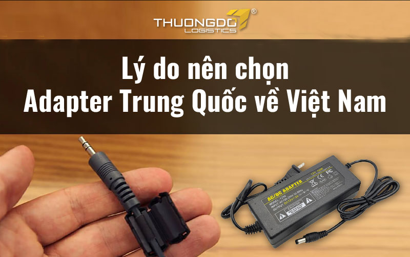   Lý do nên chọn Adapter Trung Quốc về Việt Nam