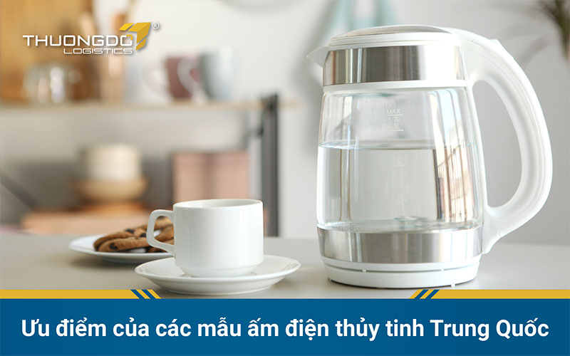  Ưu điểm của các mẫu ấm điện thủy tinh Trung Quốc