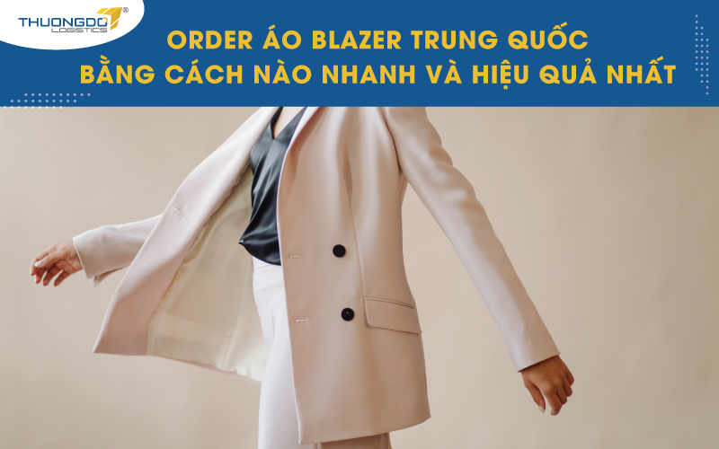  Order áo blazer Trung Quốc bằng cách nào nhanh và hiệu quả nhất