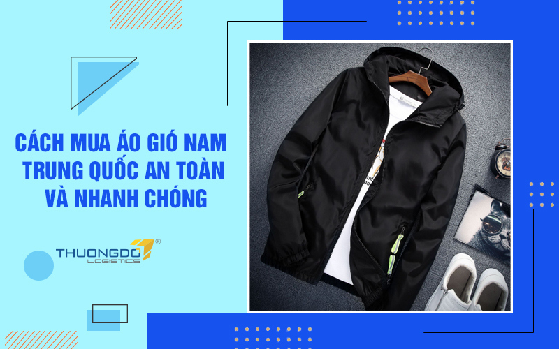 Cách mua áo gió nam Trung Quốc chất lượng, giá tốt, an toàn và nhanh chóng nhất