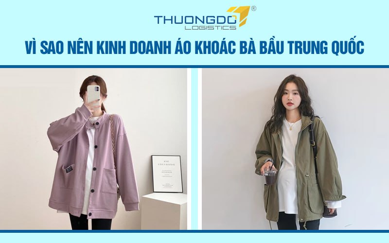 Vì sao nên kinh doanh áo khoác bà bầu Trung Quốc