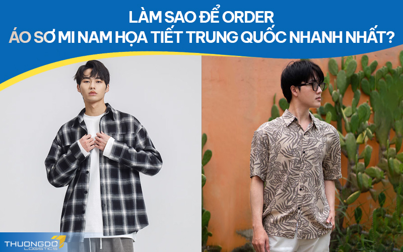  Làm sao để order áo sơ mi nam họa tiết Trung Quốc nhanh nhất?