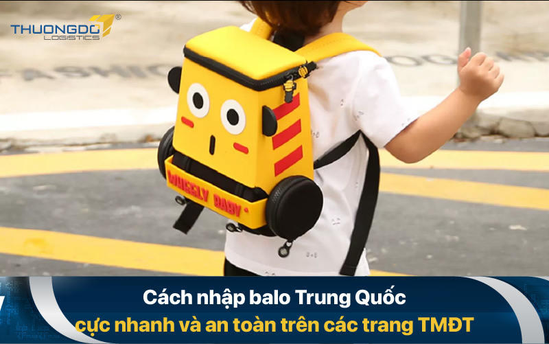  Cách nhập balo Trung Quốc cực nhanh và an toàn trên các trang TMĐT