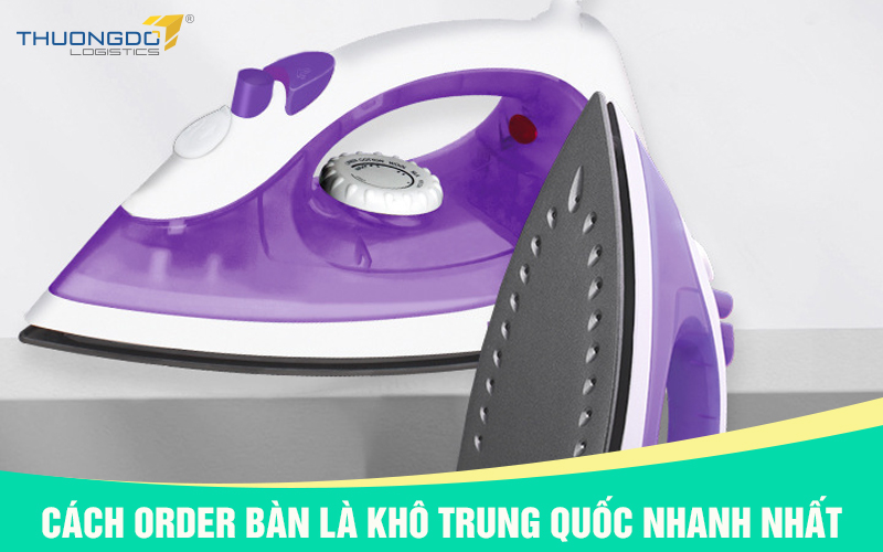 Order bàn là khô Trung Quốc nhanh nhất không thể bỏ qua 