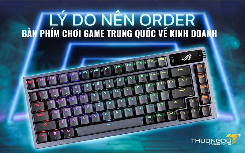  Lý do nên order bàn phím chơi game Trung Quốc về kinh doanh