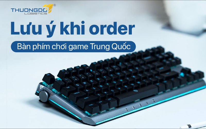  Lưu ý khi order bàn phím chơi game Trung Quốc