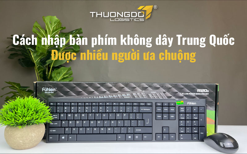  Cách nhập bàn phím không dây Trung Quốc được nhiều người ưa chuộng