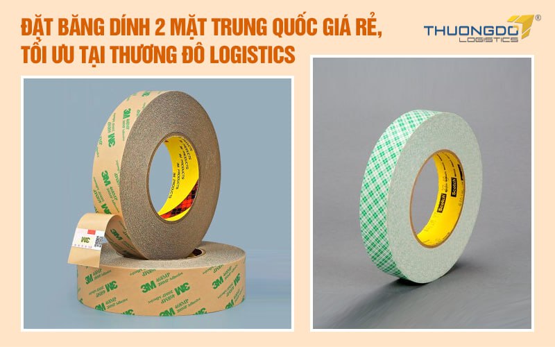 Đặt băng dính 2 mặt Trung Quốc giá rẻ, tối ưu tại Thương Đô Logistics