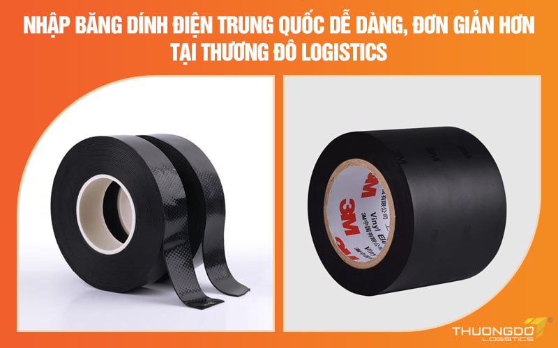 Nhập băng dính điện Trung Quốc dễ dàng, đơn giản hơn tại Thương Đô Logistics