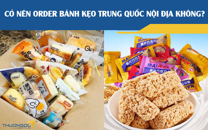  Có nên order bánh kẹo Trung Quốc nội địa không?