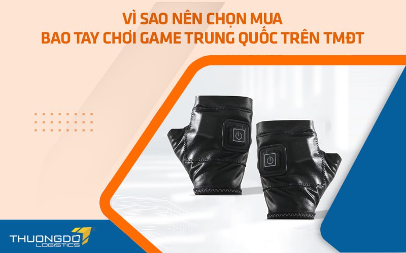 Vì sao nên chọn mua bao tay chơi game Trung Quốc trên TMĐT